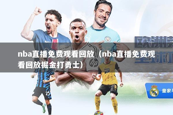 nba直播免费观看回放（nba直播免费观看回放掘金打勇士）