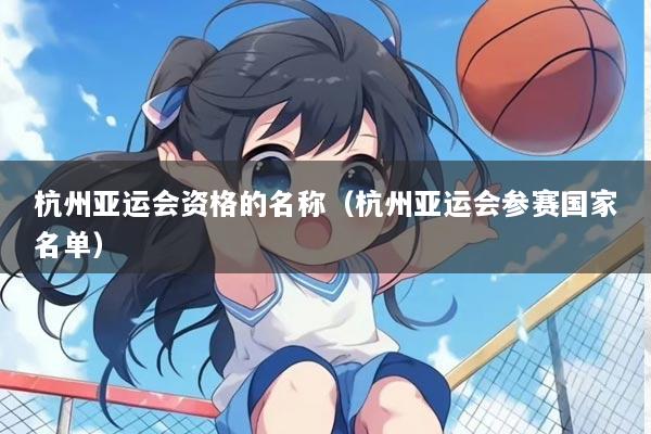 杭州亚运会资格的名称（杭州亚运会参赛国家名单）