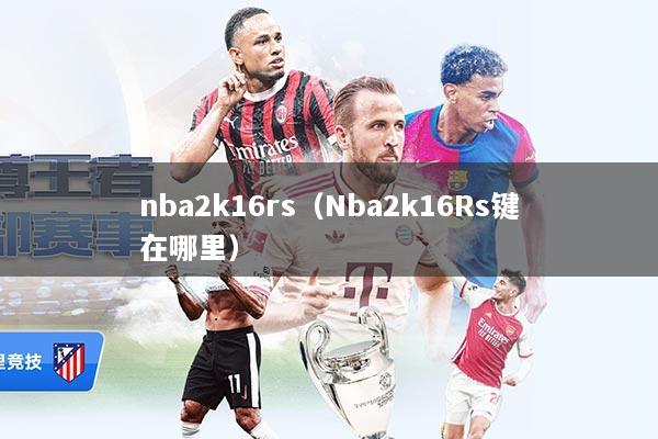 nba2k16rs（Nba2k16Rs键在哪里）