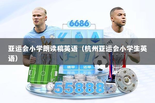 亚运会小学朗读稿英语（杭州亚运会小学生英语）
