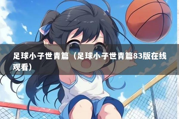 足球小子世青篇（足球小子世青篇83版在线观看）