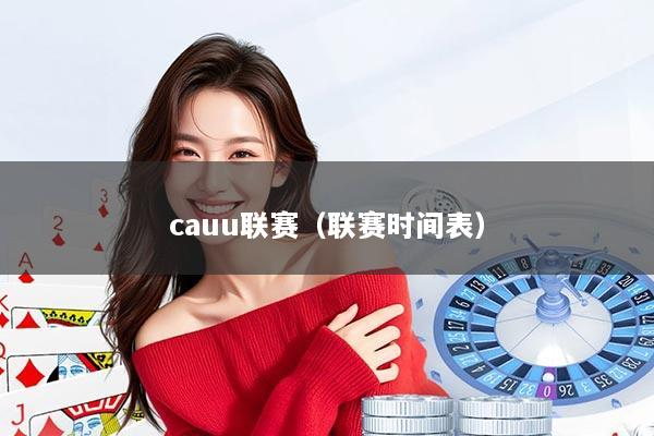 cauu联赛（联赛时间表）