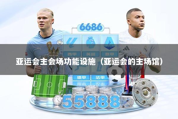 亚运会主会场功能设施（亚运会的主场馆）