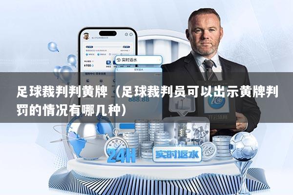 足球裁判判黄牌（足球裁判员可以出示黄牌判罚的情况有哪几种）