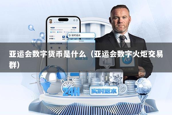 亚运会数字货币是什么（亚运会数字火炬交易群）