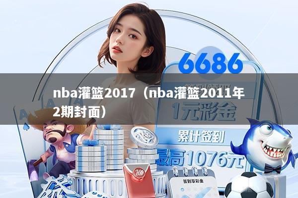 nba灌篮2017（nba灌篮2011年2期封面）