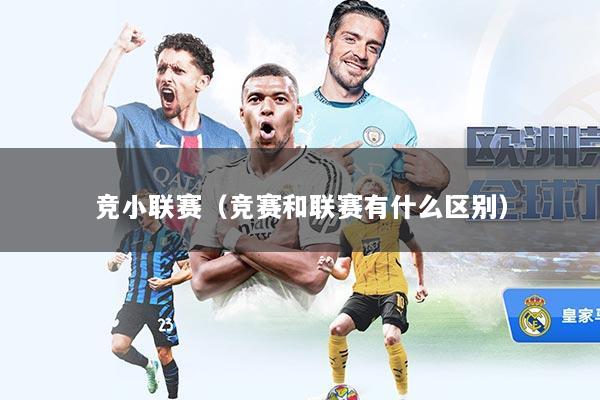 竞小联赛（竞赛和联赛有什么区别）