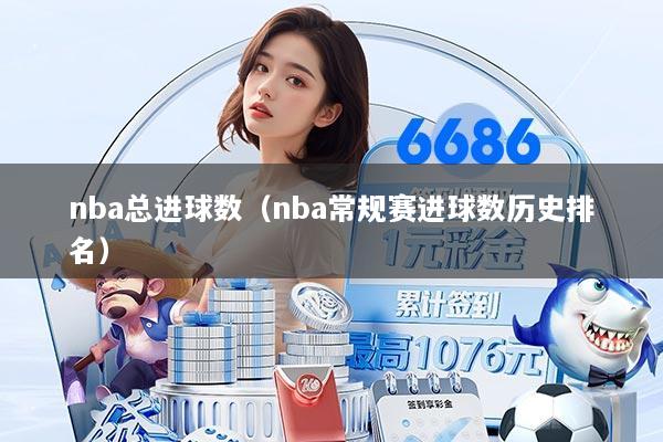 nba总进球数(nba常规赛进球数历史排名)