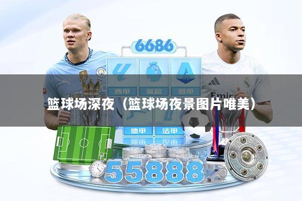 篮球场深夜（篮球场夜景图片唯美）